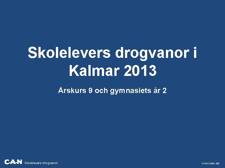 Skolelevers drogvanor i Kalmar 2013 Årskurs 9 och gymnasiets år 2 Skolelevers drogvanor www.