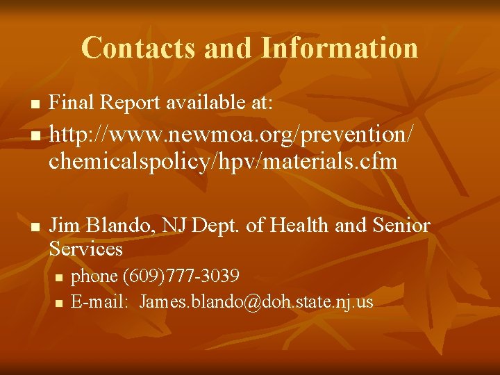 Contacts and Information n Final Report available at: http: //www. newmoa. org/prevention/ chemicalspolicy/hpv/materials. cfm