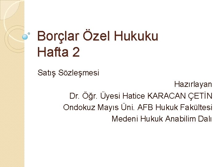 Borçlar Özel Hukuku Hafta 2 Satış Sözleşmesi Hazırlayan Dr. Öğr. Üyesi Hatice KARACAN ÇETİN