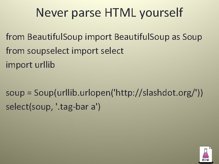 Never parse HTML yourself from Beautiful. Soup import Beautiful. Soup as Soup from soupselect