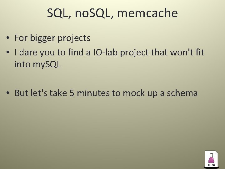 SQL, no. SQL, memcache • For bigger projects • I dare you to find