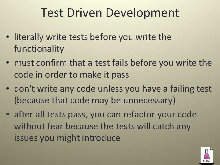 Test Driven Development • literally write tests before you write the functionality • must