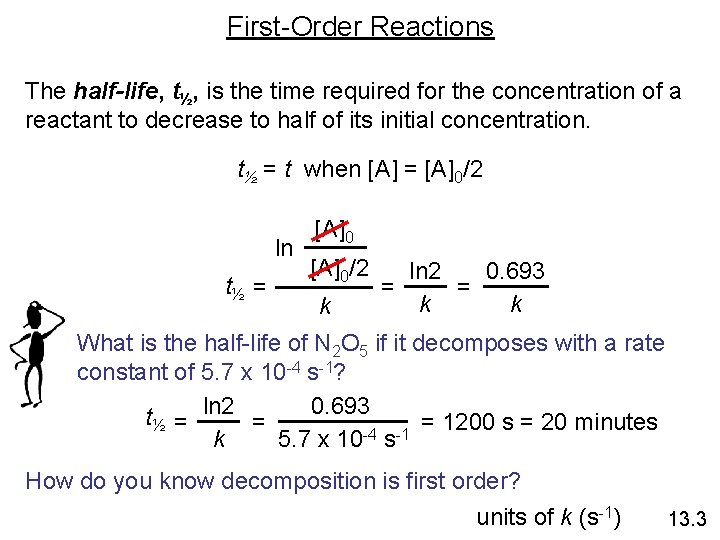 First-Order Reactions The half-life, t½, is the time required for the concentration of a