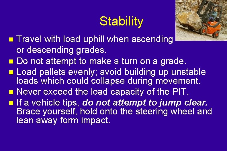 Stability Travel with load uphill when ascending or descending grades. n Do not attempt