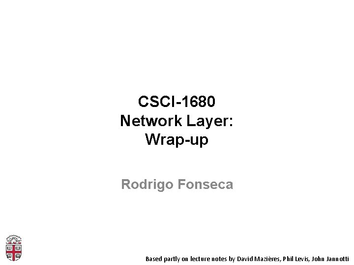 CSCI-1680 Network Layer: Wrap-up Rodrigo Fonseca Based partly on lecture notes by David Mazières,
