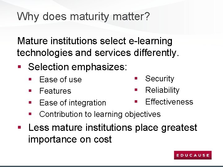 Why does maturity matter? Mature institutions select e-learning technologies and services differently. § Selection