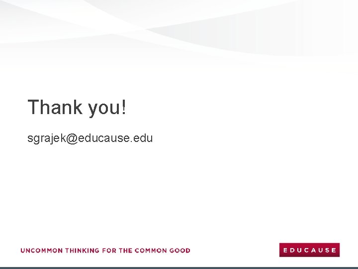 Thank you! sgrajek@educause. edu 