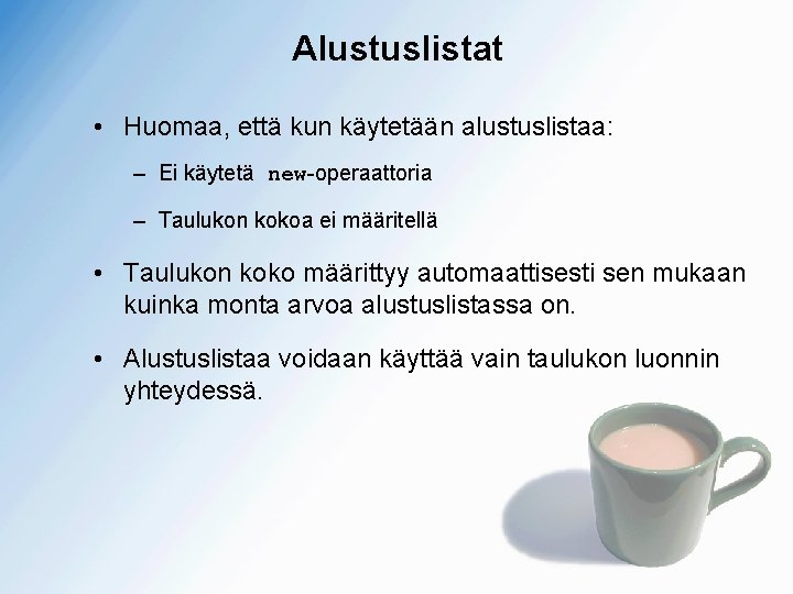 Alustuslistat • Huomaa, että kun käytetään alustuslistaa: – Ei käytetä new-operaattoria – Taulukon kokoa