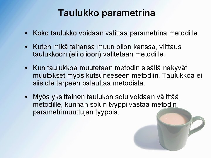 Taulukko parametrina • Koko taulukko voidaan välittää parametrina metodille. • Kuten mikä tahansa muun