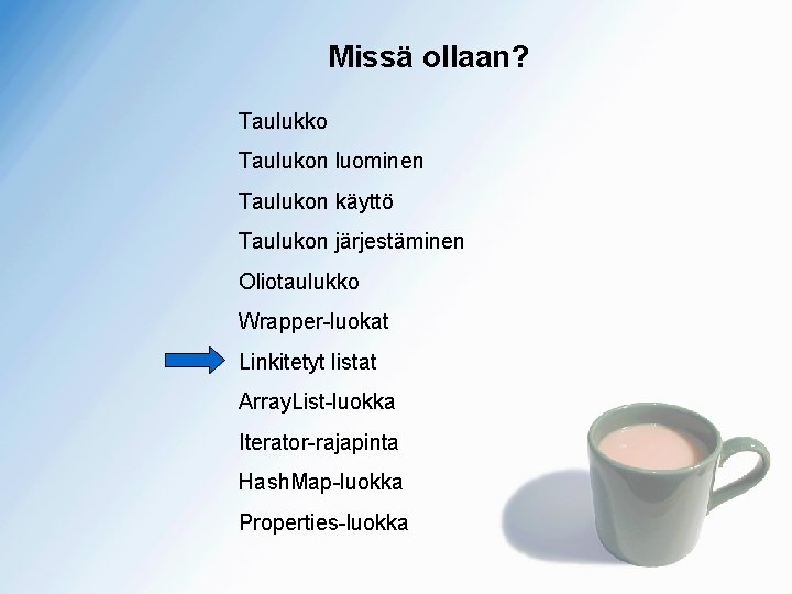 Missä ollaan? Taulukko Taulukon luominen Taulukon käyttö Taulukon järjestäminen Oliotaulukko Wrapper-luokat Linkitetyt listat Array.