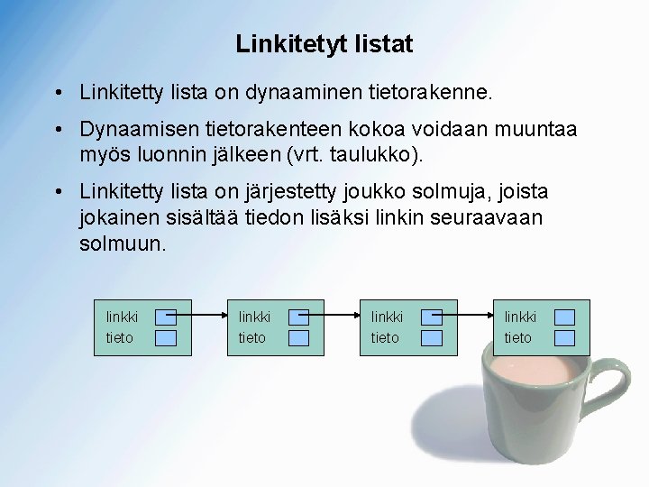 Linkitetyt listat • Linkitetty lista on dynaaminen tietorakenne. • Dynaamisen tietorakenteen kokoa voidaan muuntaa