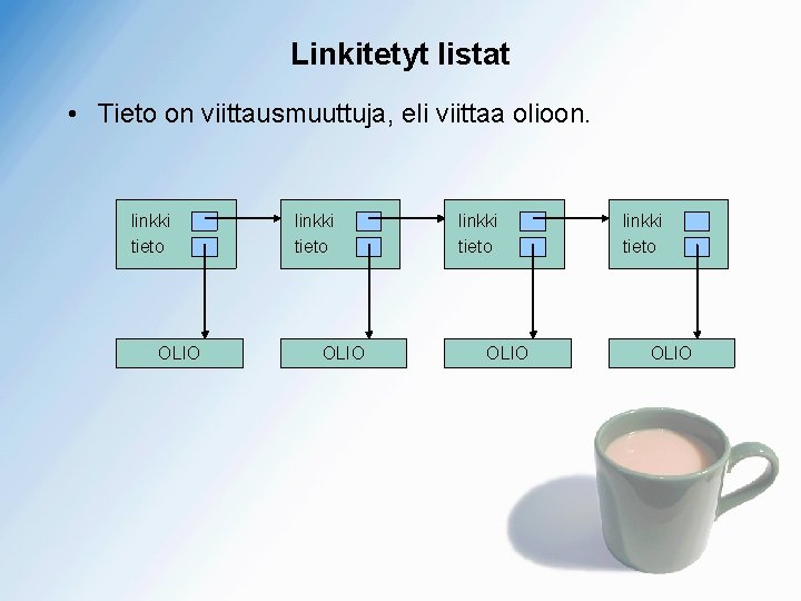 Linkitetyt listat • Tieto on viittausmuuttuja, eli viittaa olioon. linkki tieto OLIO 