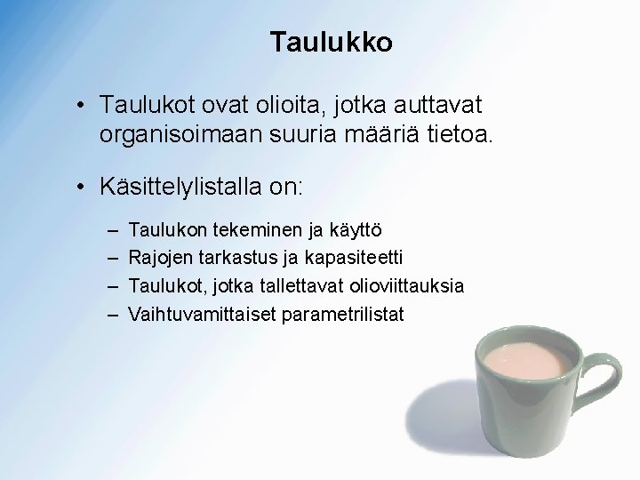 Taulukko • Taulukot ovat olioita, jotka auttavat organisoimaan suuria määriä tietoa. • Käsittelylistalla on: