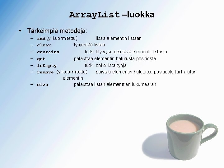 Array. List –luokka • Tärkeimpiä metodeja: add (ylikuormitettu) lisää elementin listaan clear tyhjentää listan