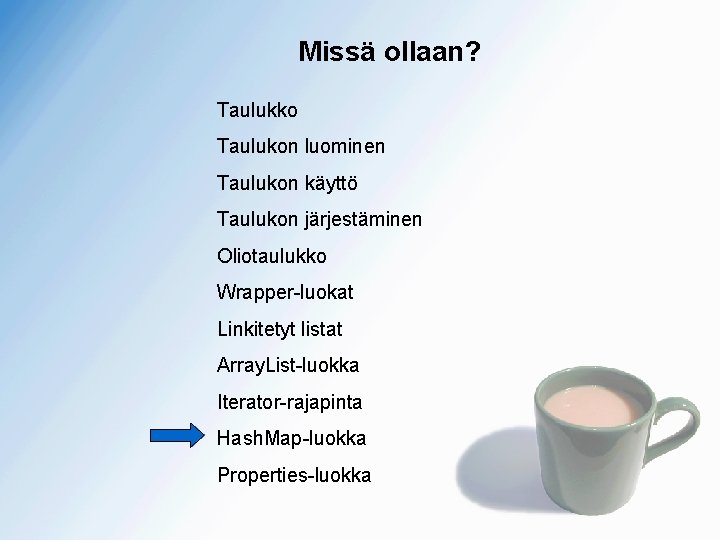 Missä ollaan? Taulukko Taulukon luominen Taulukon käyttö Taulukon järjestäminen Oliotaulukko Wrapper-luokat Linkitetyt listat Array.