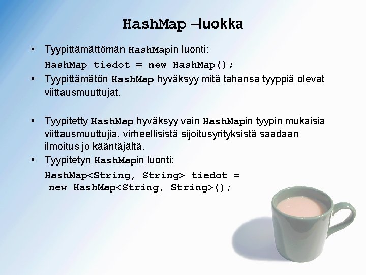 Hash. Map –luokka • Tyypittämättömän Hash. Mapin luonti: Hash. Map tiedot = new Hash.