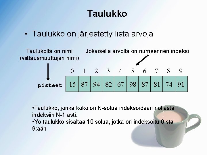 Taulukko • Taulukko on järjestetty lista arvoja Taulukolla on nimi (viittausmuuttujan nimi) 0 pisteet