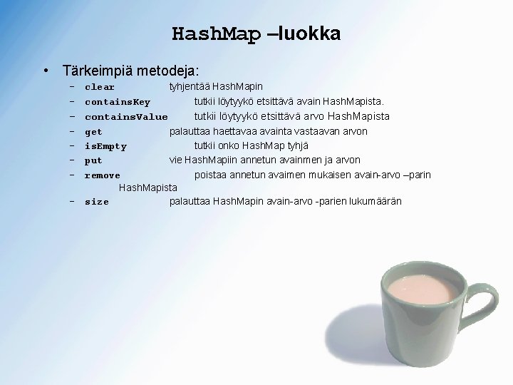 Hash. Map –luokka • Tärkeimpiä metodeja: – clear tyhjentää Hash. Mapin – contains. Key