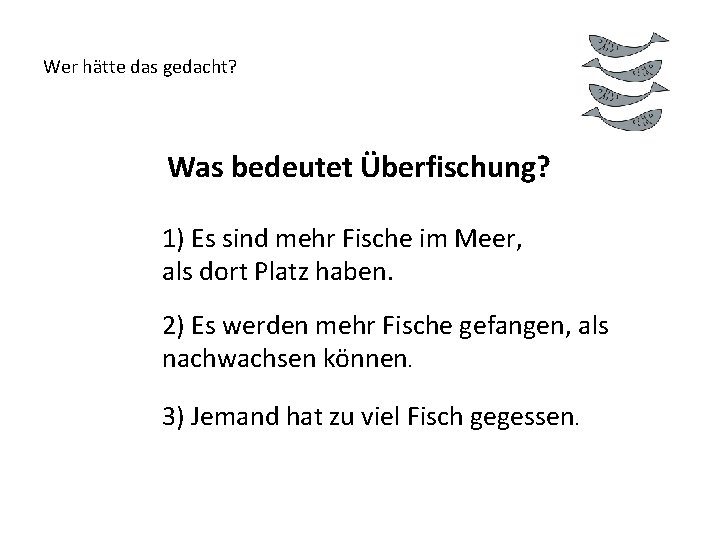 Wer hätte das gedacht? Was bedeutet Überfischung? 1) Es sind mehr Fische im Meer,