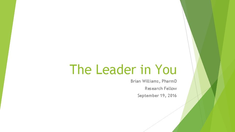 The Leader in You Brian Williams, Pharm. D Research Fellow September 19, 2016 