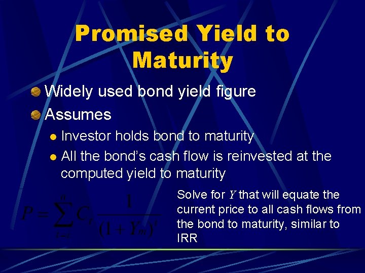 Promised Yield to Maturity Widely used bond yield figure Assumes Investor holds bond to