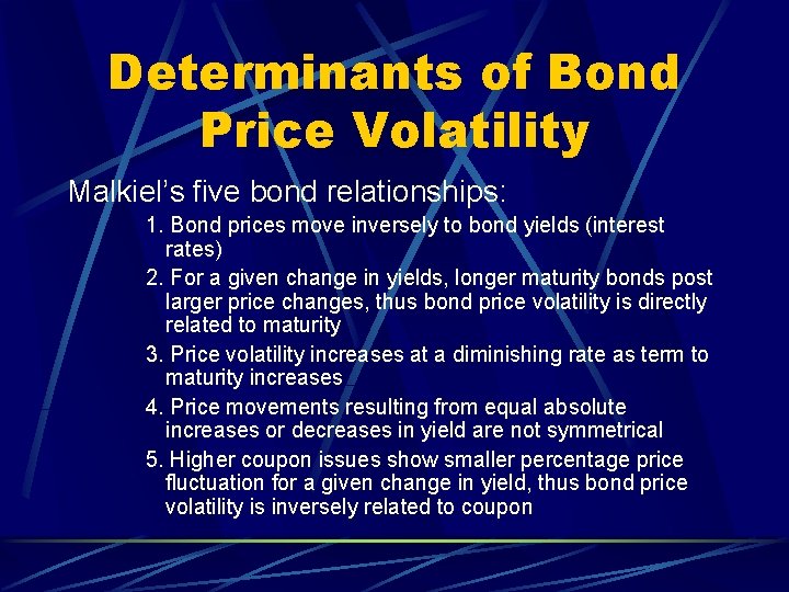 Determinants of Bond Price Volatility Malkiel’s five bond relationships: 1. Bond prices move inversely