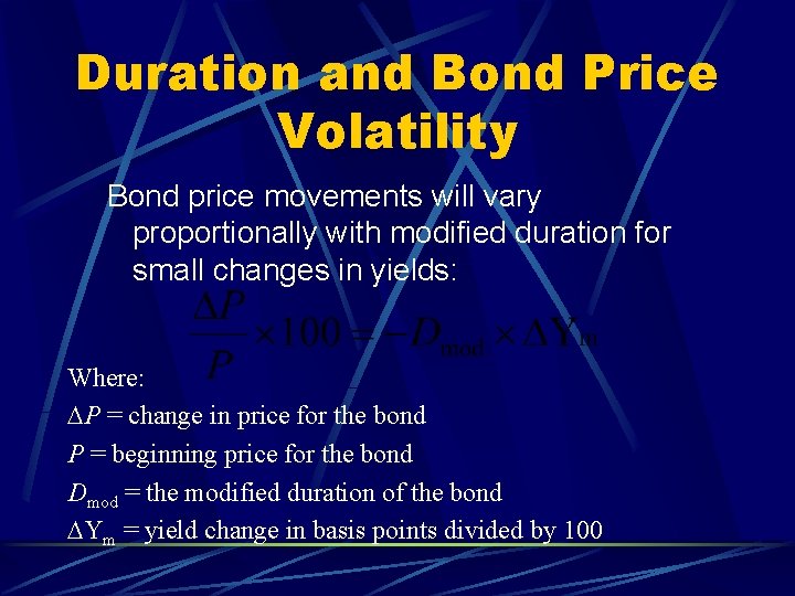 Duration and Bond Price Volatility Bond price movements will vary proportionally with modified duration