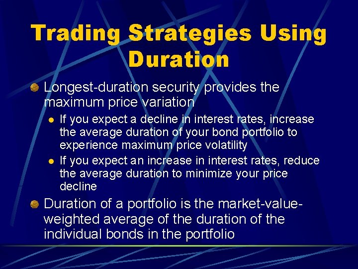 Trading Strategies Using Duration Longest-duration security provides the maximum price variation l l If