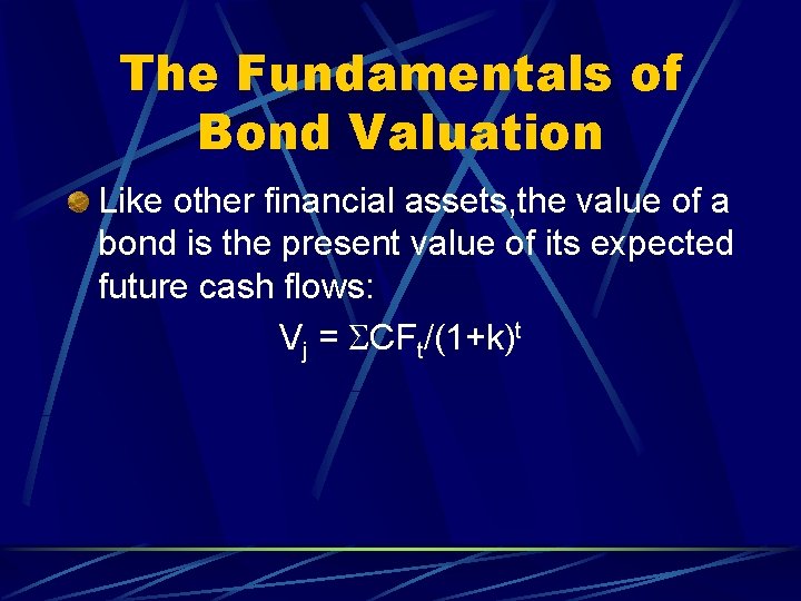 The Fundamentals of Bond Valuation Like other financial assets, the value of a bond