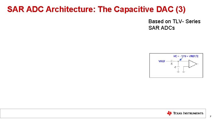 SAR ADC Architecture: The Capacitive DAC (3) Based on TLV- Series SAR ADCs 7