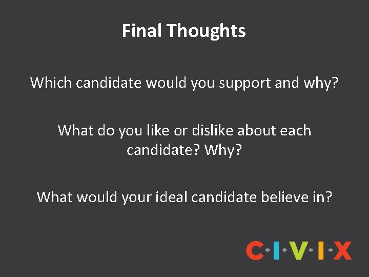 Final Thoughts Which candidate would you support and why? What do you like or