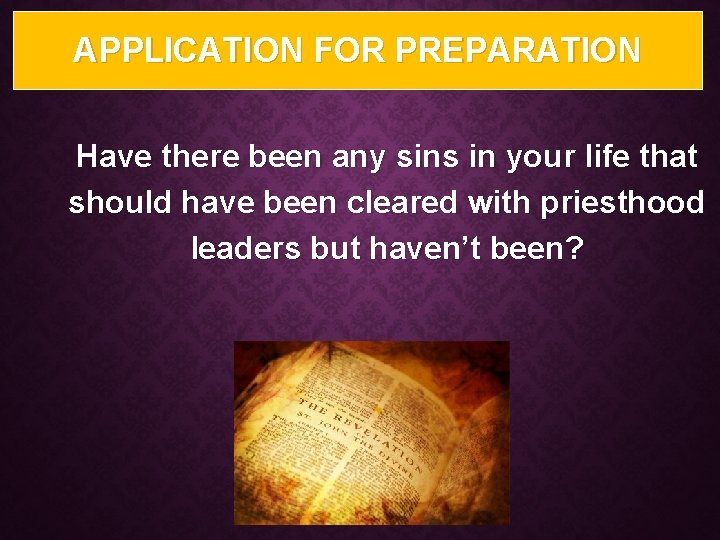 APPLICATION FOR PREPARATION Have there been any sins in your life that should have