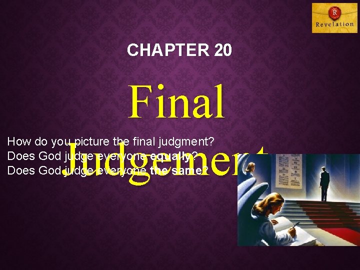 CHAPTER 20 Final Judgement How do you picture the final judgment? Does God judge
