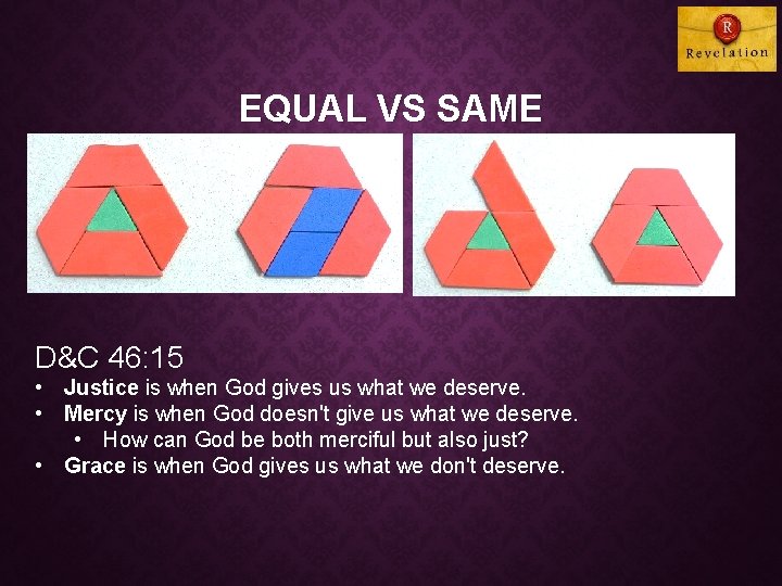 EQUAL VS SAME D&C 46: 15 • Justice is when God gives us what