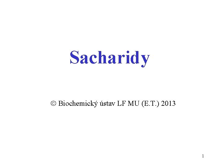 Sacharidy Biochemický ústav LF MU (E. T. ) 2013 1 