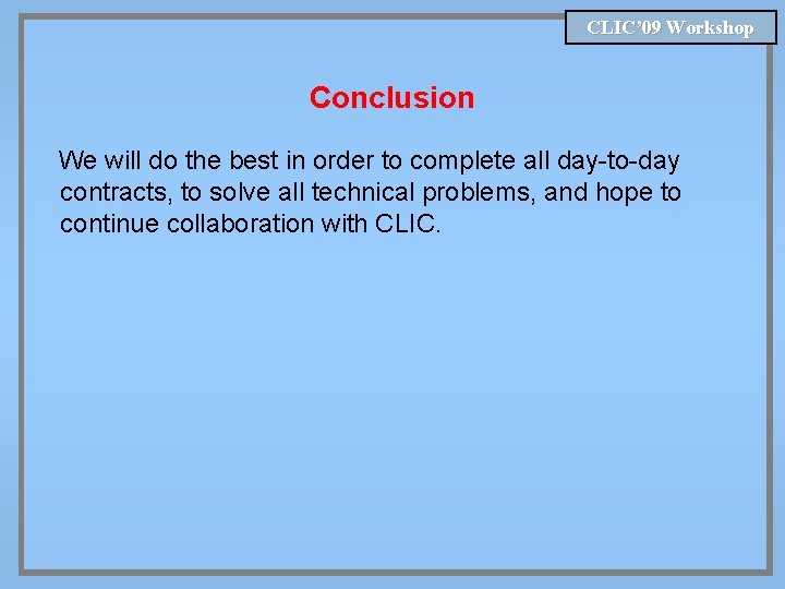 CLIC’ 09 Workshop Conclusion We will do the best in order to complete all