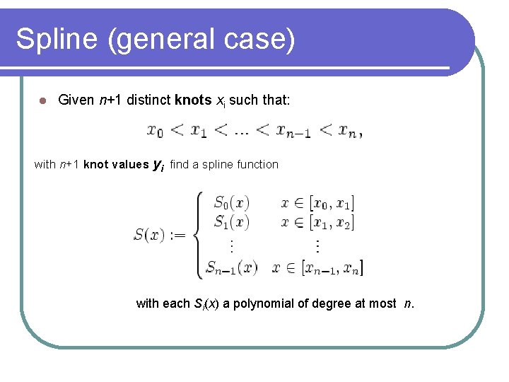 Spline (general case) Given n+1 distinct knots xi such that: with n+1 knot values