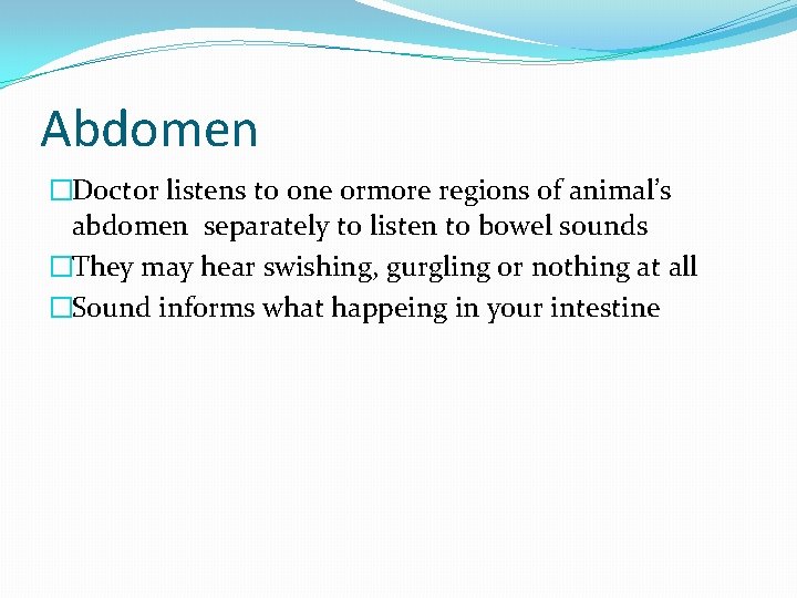 Abdomen �Doctor listens to one ormore regions of animal’s abdomen separately to listen to