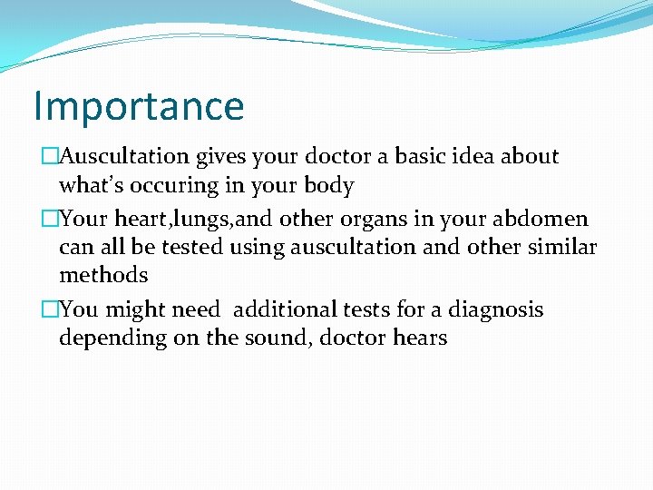 Importance �Auscultation gives your doctor a basic idea about what’s occuring in your body