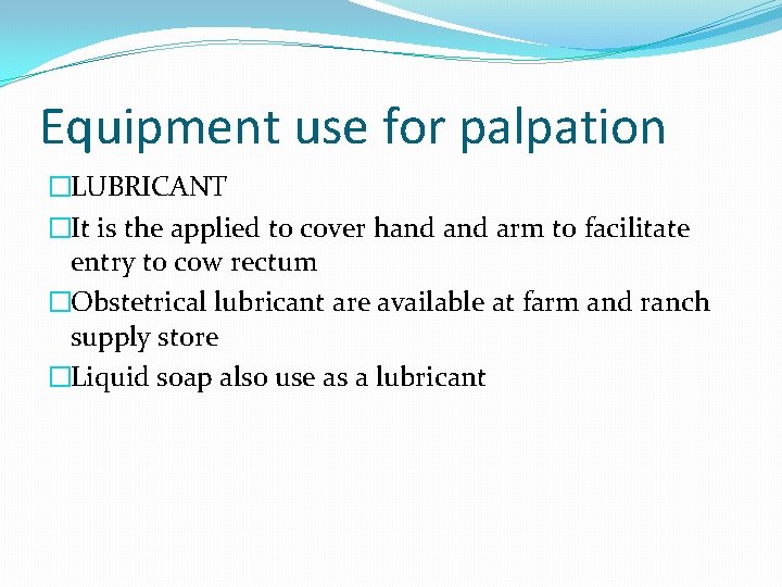 Equipment use for palpation �LUBRICANT �It is the applied to cover hand arm to