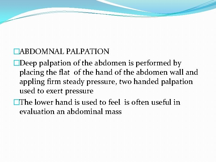 �ABDOMNAL PALPATION �Deep palpation of the abdomen is performed by placing the flat of