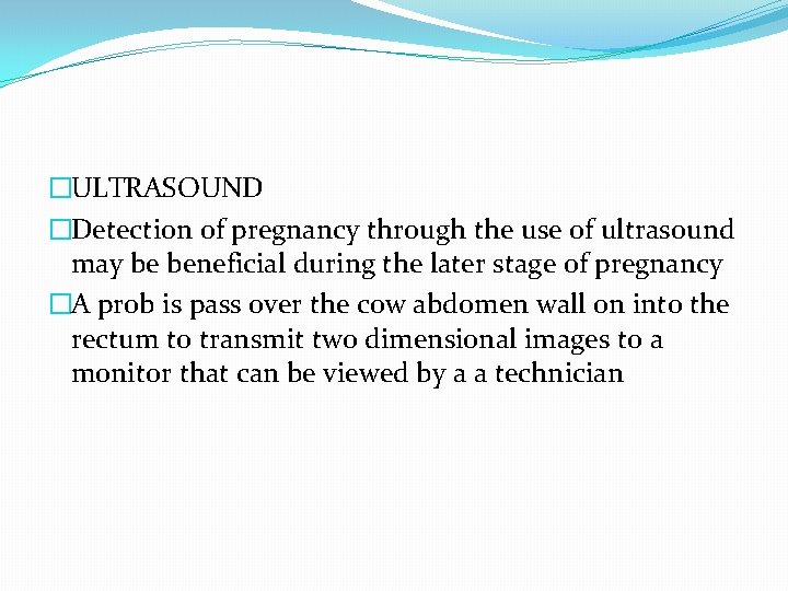 �ULTRASOUND �Detection of pregnancy through the use of ultrasound may be beneficial during the
