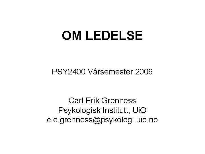 OM LEDELSE PSY 2400 Vårsemester 2006 Carl Erik Grenness Psykologisk Institutt, Ui. O c.