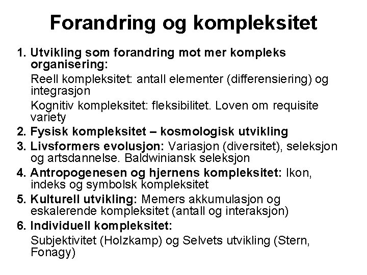 Forandring og kompleksitet 1. Utvikling som forandring mot mer kompleks organisering: Reell kompleksitet: antall