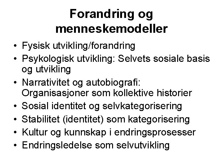 Forandring og menneskemodeller • Fysisk utvikling/forandring • Psykologisk utvikling: Selvets sosiale basis og utvikling