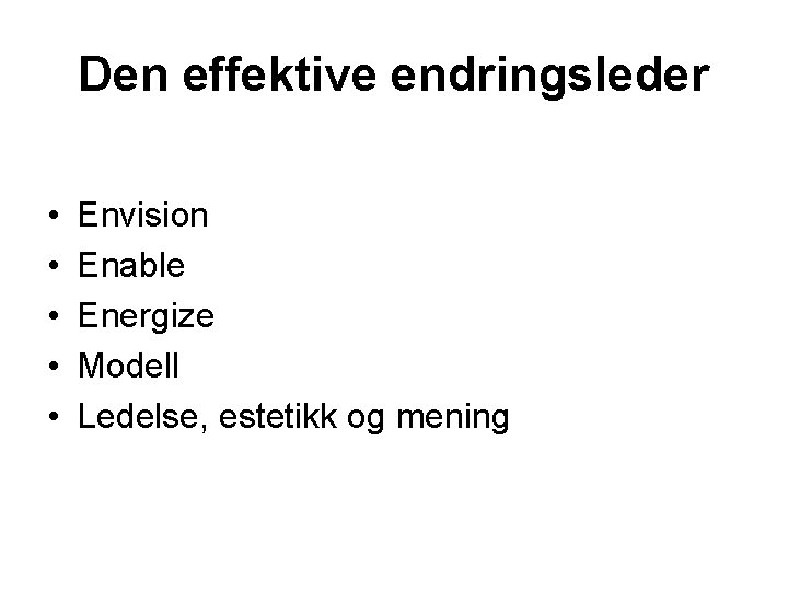 Den effektive endringsleder • • • Envision Enable Energize Modell Ledelse, estetikk og mening