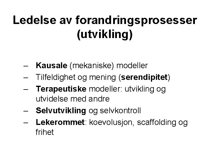 Ledelse av forandringsprosesser (utvikling) – Kausale (mekaniske) modeller – Tilfeldighet og mening (serendipitet) –