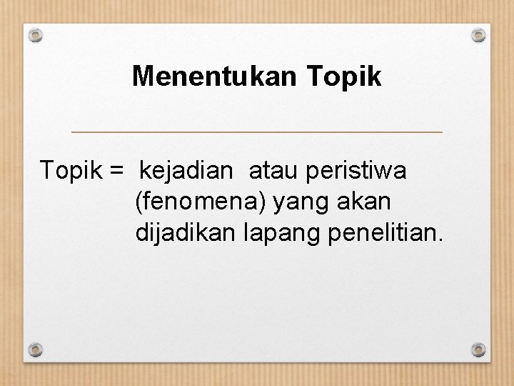 Menentukan Topik = kejadian atau peristiwa (fenomena) yang akan dijadikan lapang penelitian. 