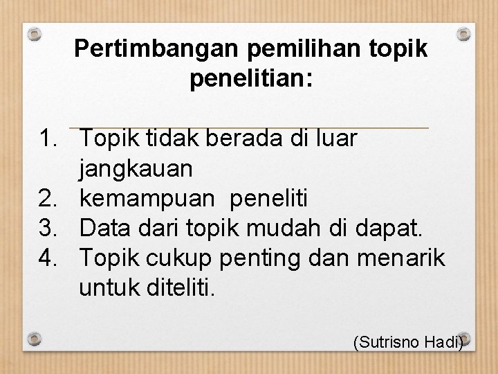 Pertimbangan pemilihan topik penelitian: 1. Topik tidak berada di luar jangkauan 2. kemampuan peneliti