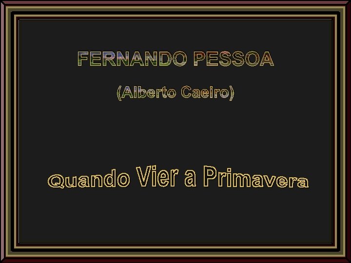 FERNANDO PESSOA (Alberto Caeiro) 